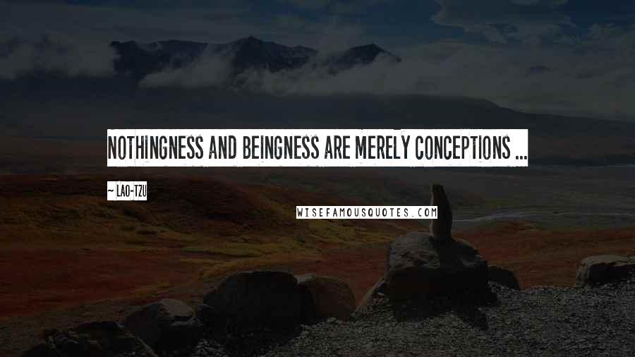 Lao-Tzu Quotes: Nothingness and Beingness are merely conceptions ...