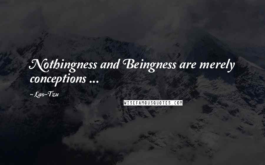 Lao-Tzu Quotes: Nothingness and Beingness are merely conceptions ...