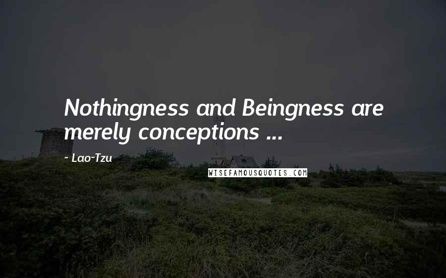 Lao-Tzu Quotes: Nothingness and Beingness are merely conceptions ...