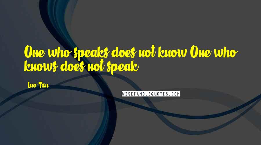 Lao-Tzu Quotes: One who speaks does not know One who knows does not speak