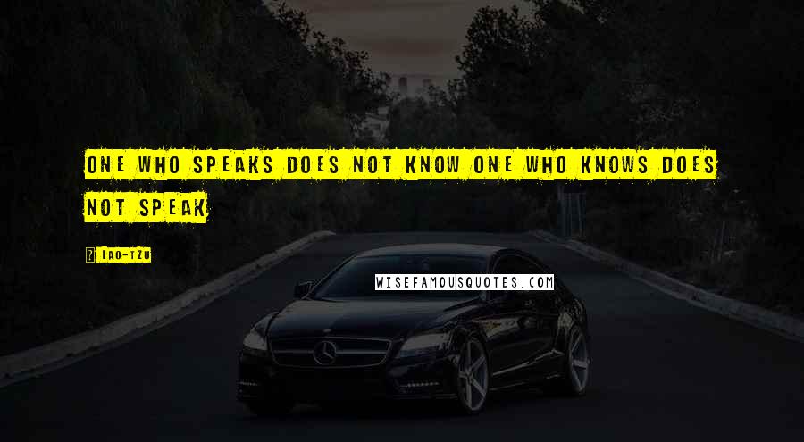 Lao-Tzu Quotes: One who speaks does not know One who knows does not speak