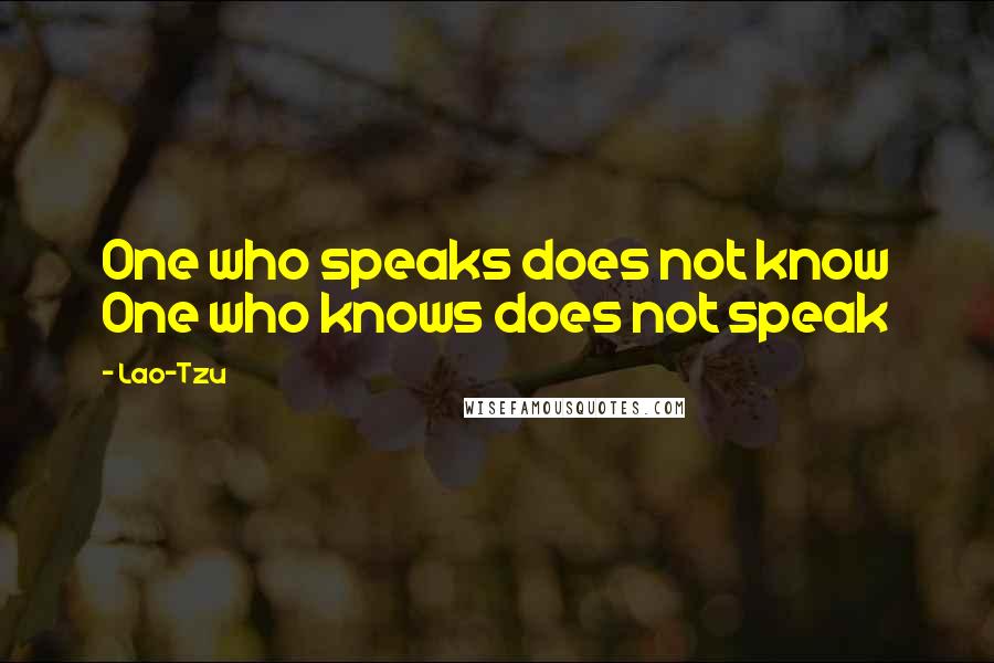 Lao-Tzu Quotes: One who speaks does not know One who knows does not speak