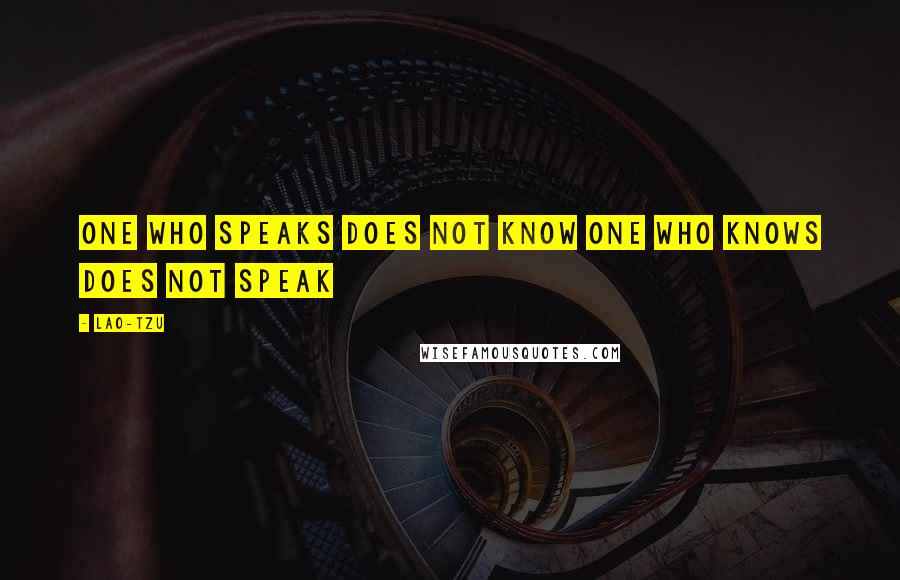 Lao-Tzu Quotes: One who speaks does not know One who knows does not speak