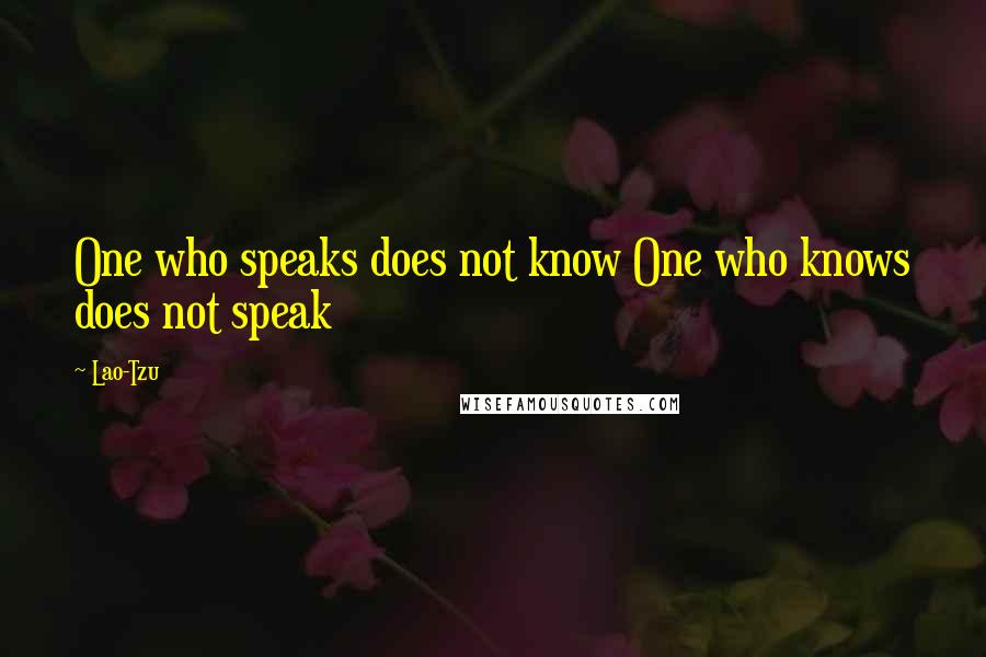 Lao-Tzu Quotes: One who speaks does not know One who knows does not speak