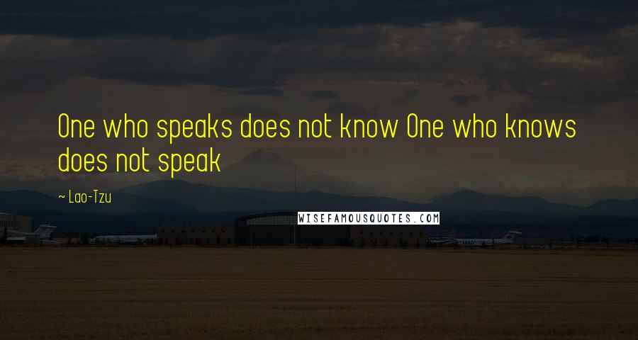 Lao-Tzu Quotes: One who speaks does not know One who knows does not speak