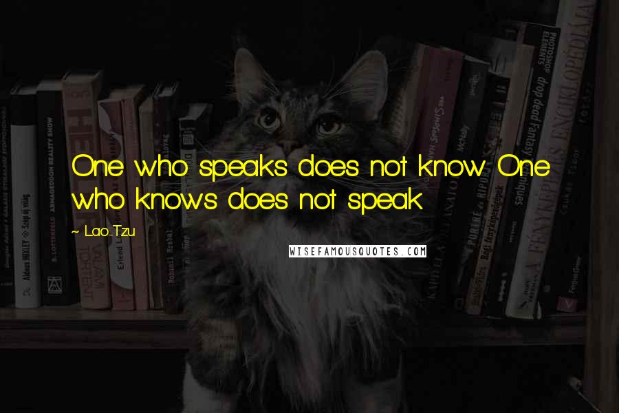 Lao-Tzu Quotes: One who speaks does not know One who knows does not speak