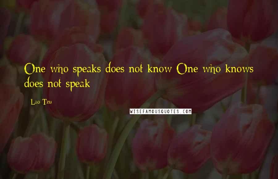 Lao-Tzu Quotes: One who speaks does not know One who knows does not speak