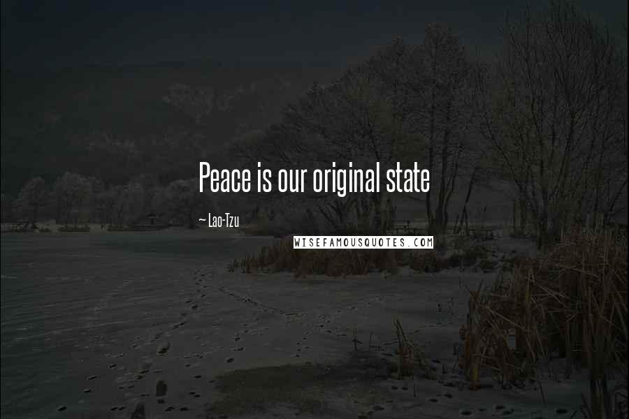 Lao-Tzu Quotes: Peace is our original state