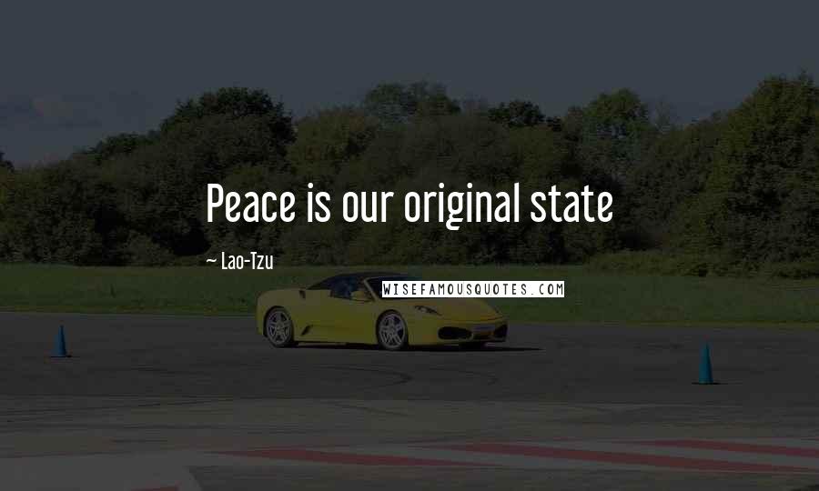 Lao-Tzu Quotes: Peace is our original state