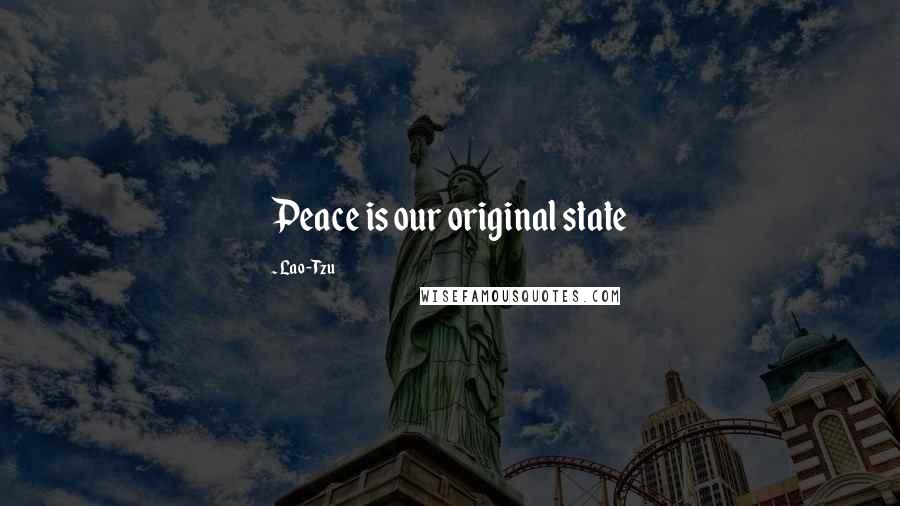 Lao-Tzu Quotes: Peace is our original state