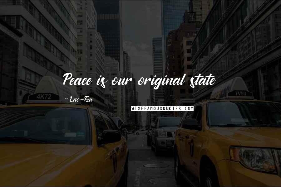 Lao-Tzu Quotes: Peace is our original state