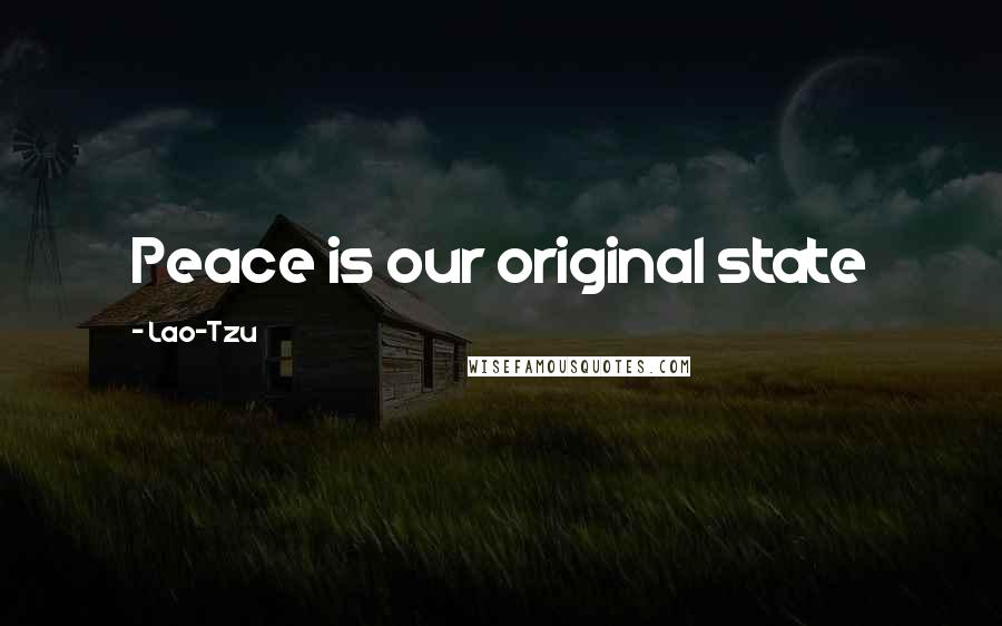 Lao-Tzu Quotes: Peace is our original state