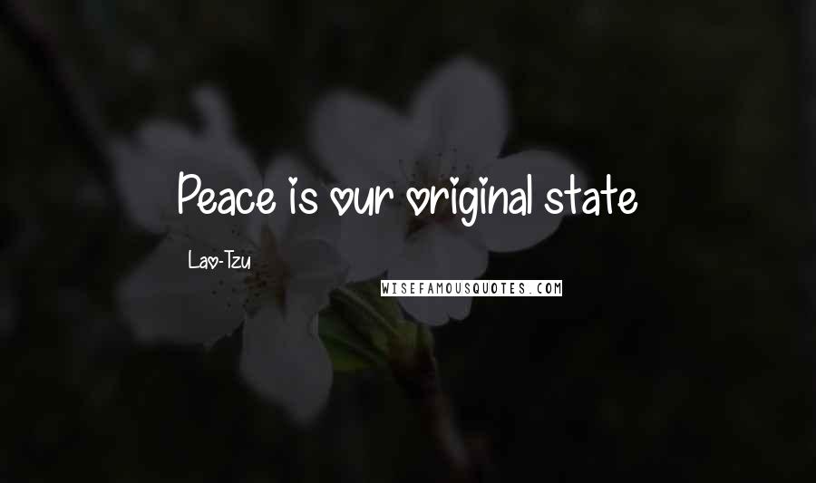 Lao-Tzu Quotes: Peace is our original state