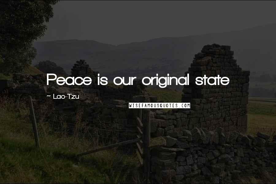 Lao-Tzu Quotes: Peace is our original state