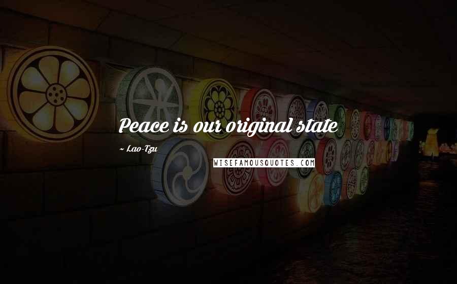 Lao-Tzu Quotes: Peace is our original state