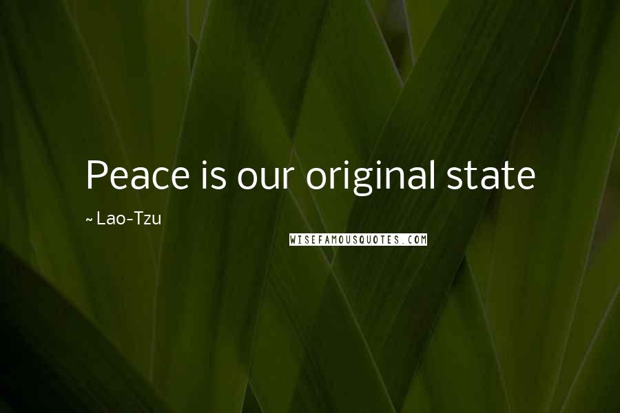 Lao-Tzu Quotes: Peace is our original state