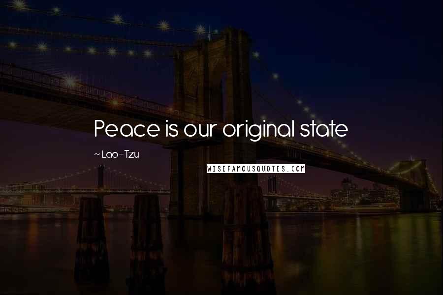 Lao-Tzu Quotes: Peace is our original state