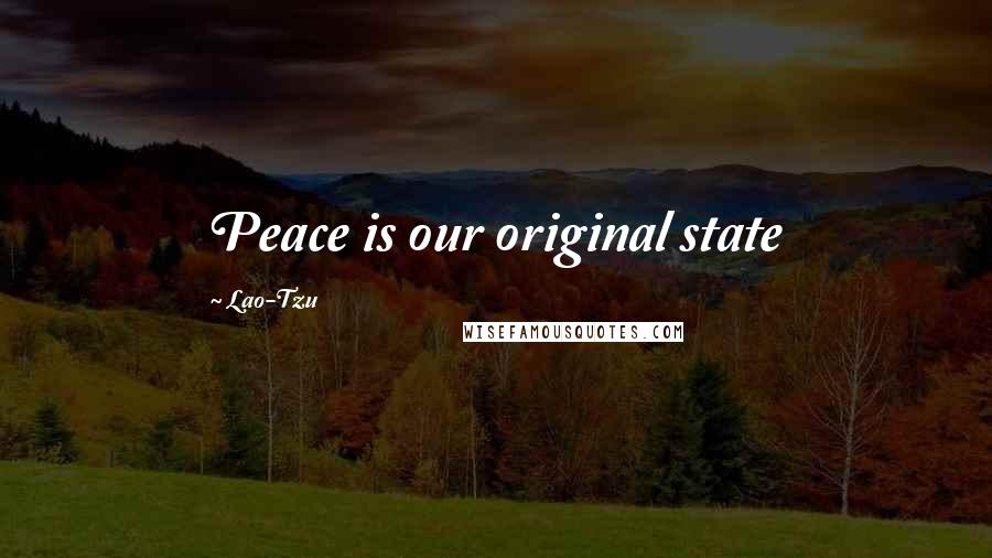 Lao-Tzu Quotes: Peace is our original state