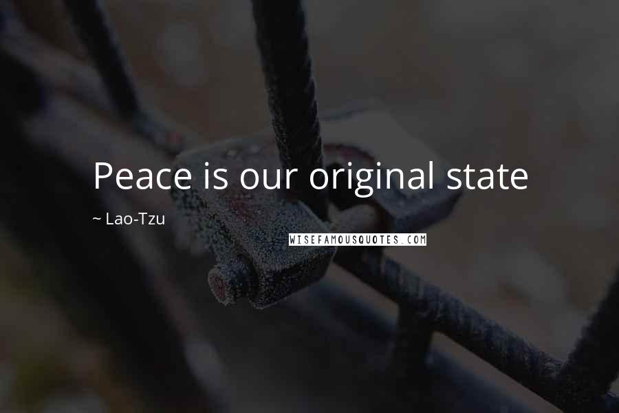 Lao-Tzu Quotes: Peace is our original state