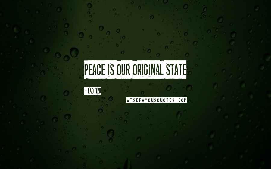 Lao-Tzu Quotes: Peace is our original state