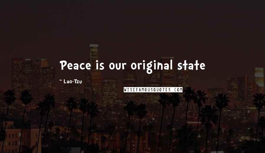 Lao-Tzu Quotes: Peace is our original state