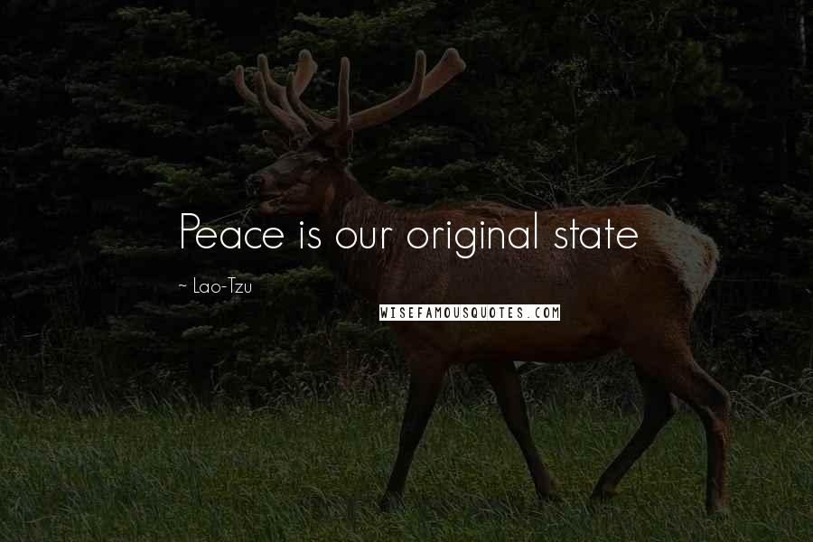 Lao-Tzu Quotes: Peace is our original state