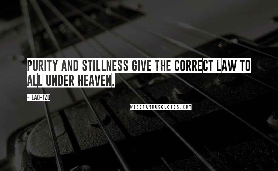 Lao-Tzu Quotes: Purity and stillness give the correct law to all under heaven.