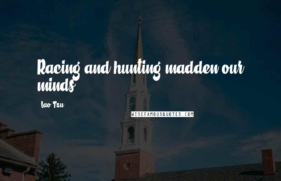 Lao-Tzu Quotes: Racing and hunting madden our minds.