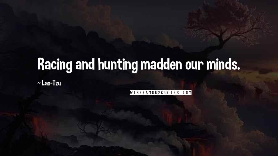 Lao-Tzu Quotes: Racing and hunting madden our minds.