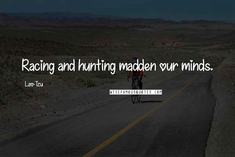 Lao-Tzu Quotes: Racing and hunting madden our minds.