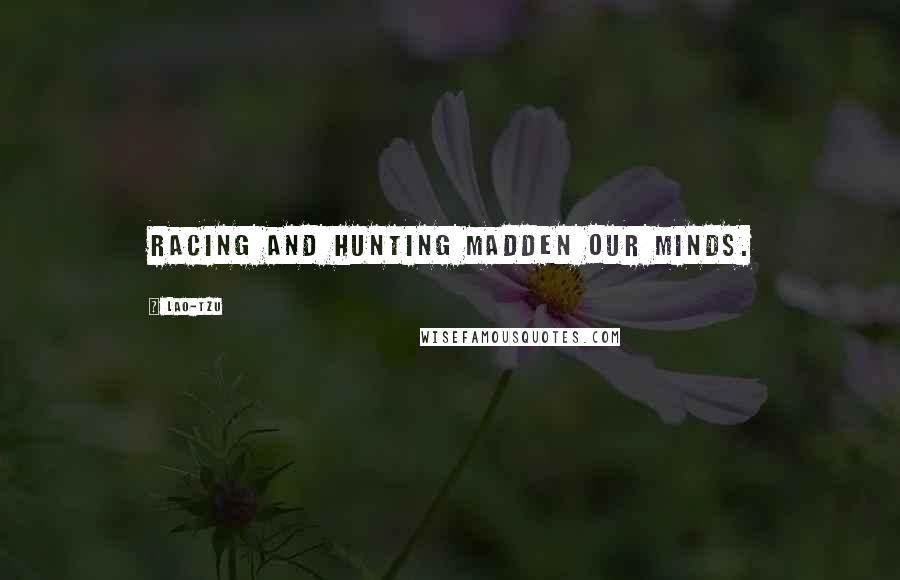 Lao-Tzu Quotes: Racing and hunting madden our minds.