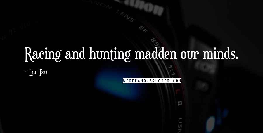 Lao-Tzu Quotes: Racing and hunting madden our minds.