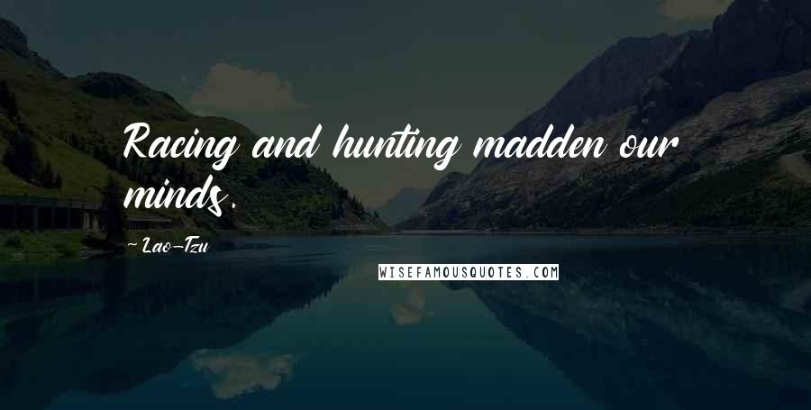 Lao-Tzu Quotes: Racing and hunting madden our minds.
