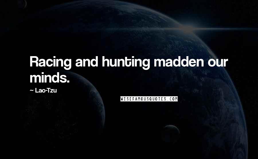 Lao-Tzu Quotes: Racing and hunting madden our minds.