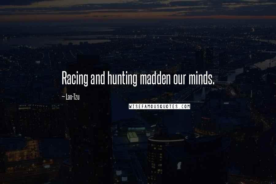 Lao-Tzu Quotes: Racing and hunting madden our minds.