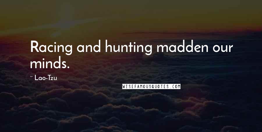 Lao-Tzu Quotes: Racing and hunting madden our minds.