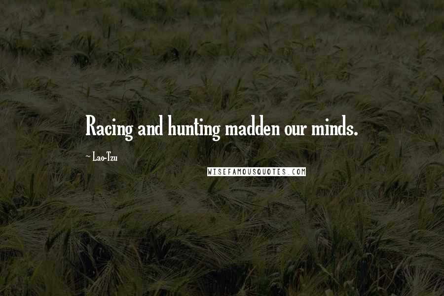 Lao-Tzu Quotes: Racing and hunting madden our minds.