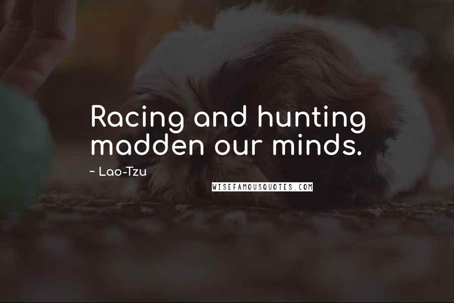 Lao-Tzu Quotes: Racing and hunting madden our minds.