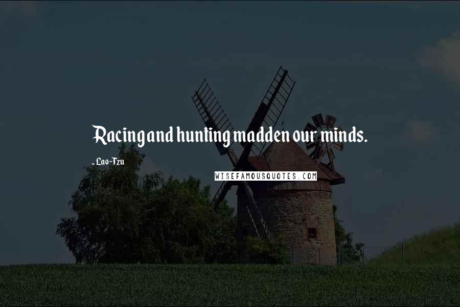 Lao-Tzu Quotes: Racing and hunting madden our minds.