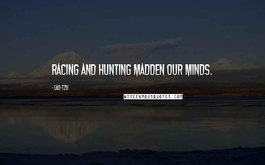 Lao-Tzu Quotes: Racing and hunting madden our minds.