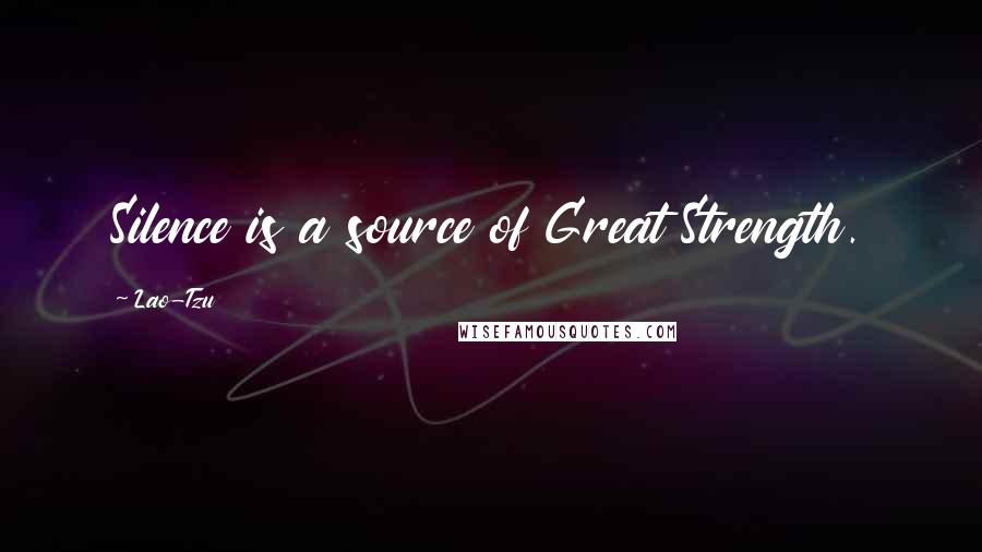 Lao-Tzu Quotes: Silence is a source of Great Strength.