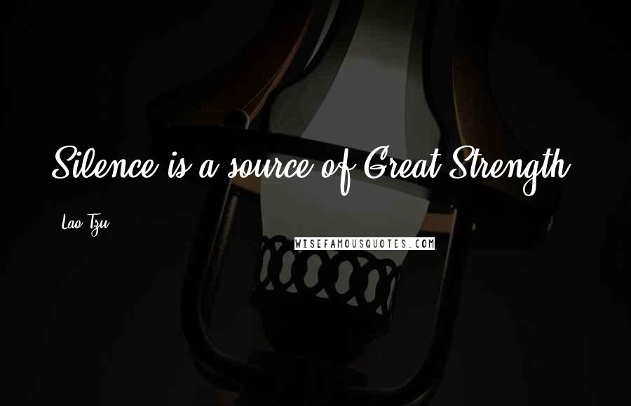 Lao-Tzu Quotes: Silence is a source of Great Strength.