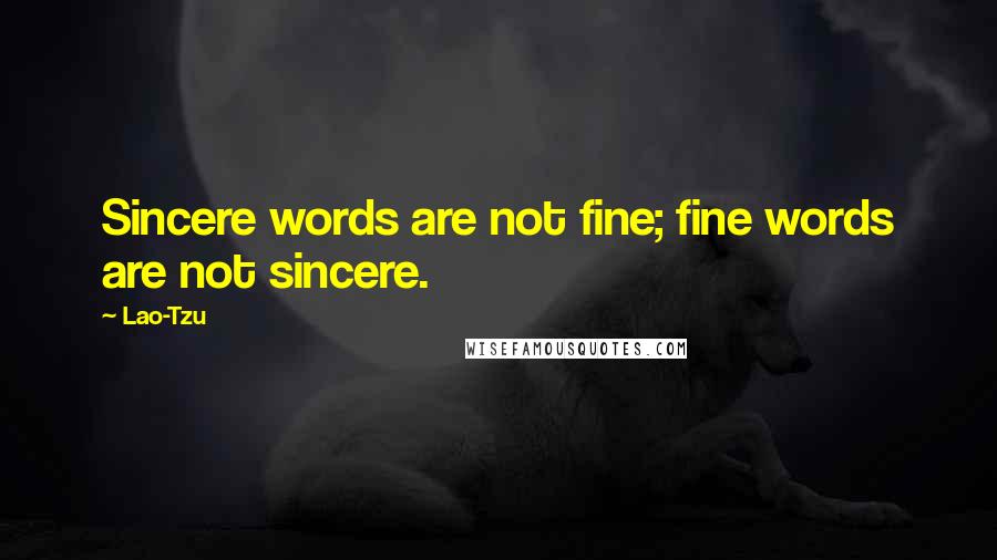 Lao-Tzu Quotes: Sincere words are not fine; fine words are not sincere.