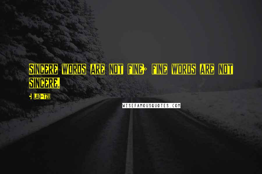 Lao-Tzu Quotes: Sincere words are not fine; fine words are not sincere.