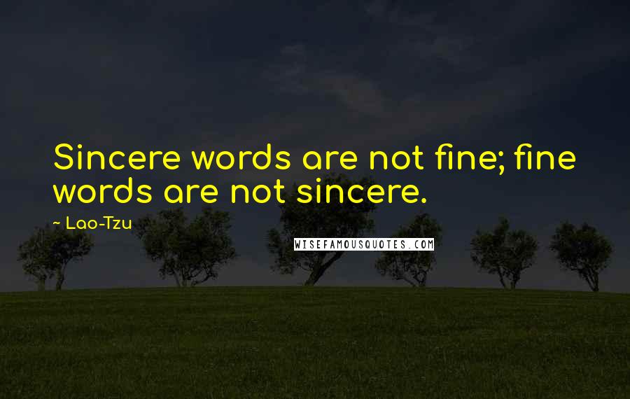 Lao-Tzu Quotes: Sincere words are not fine; fine words are not sincere.