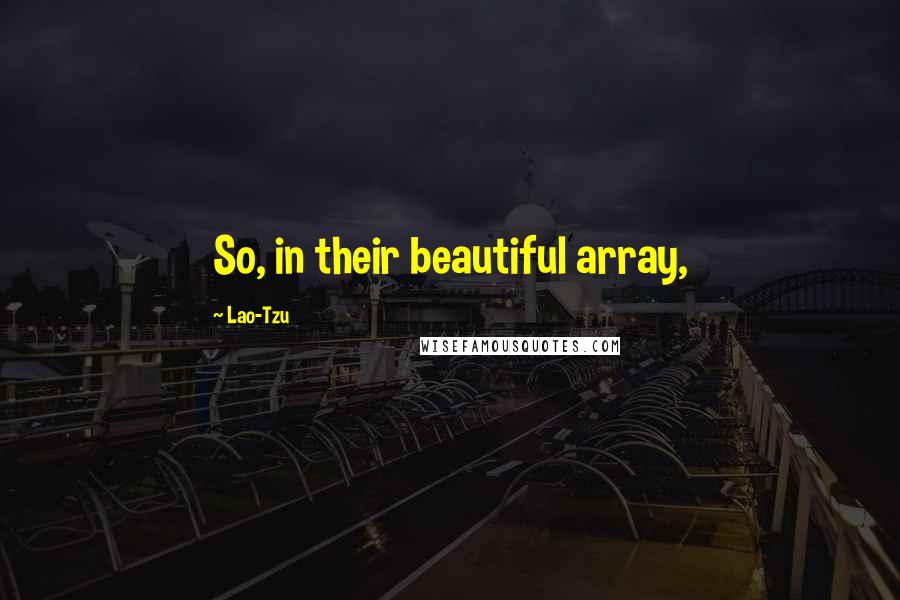 Lao-Tzu Quotes: So, in their beautiful array,