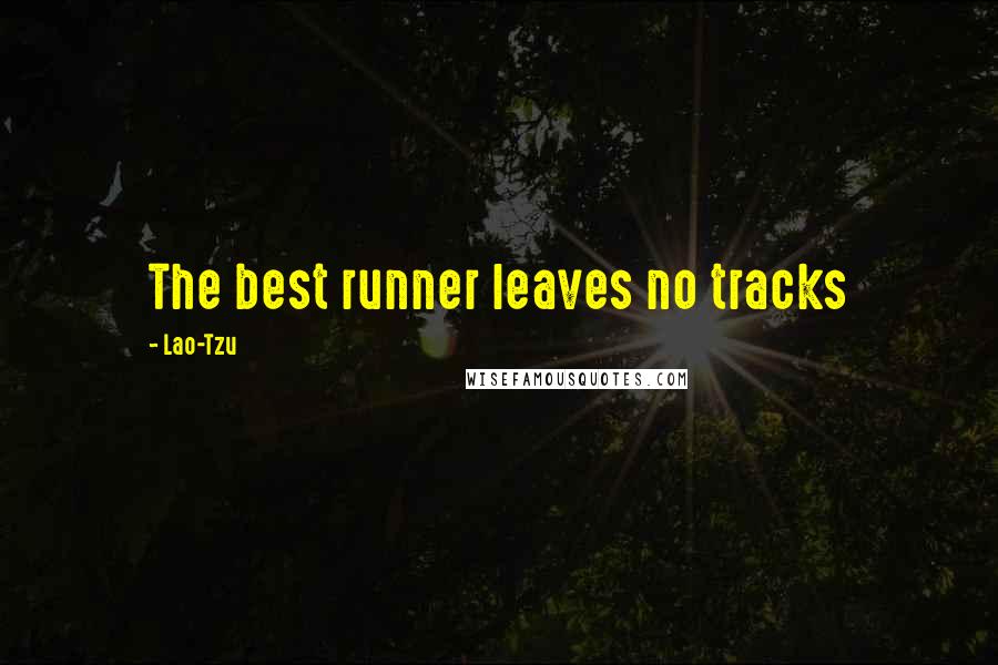 Lao-Tzu Quotes: The best runner leaves no tracks