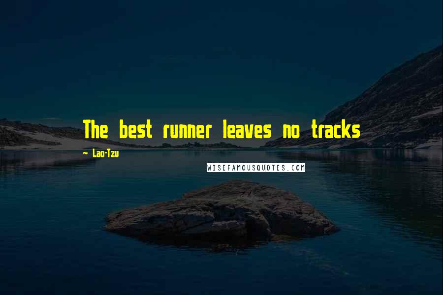 Lao-Tzu Quotes: The best runner leaves no tracks