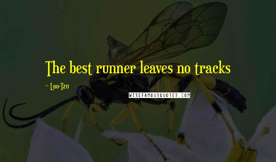 Lao-Tzu Quotes: The best runner leaves no tracks