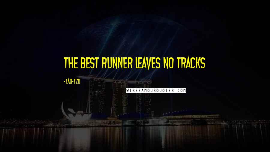 Lao-Tzu Quotes: The best runner leaves no tracks